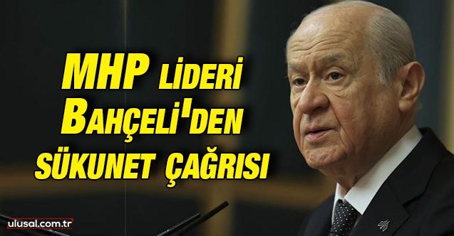 MHP Genel Başkanı Devlet Bahçeli'den sükunet çağrısı