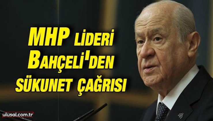 MHP Genel Başkanı Devlet Bahçeli'den sükunet çağrısı