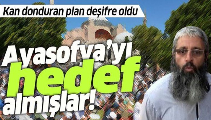 DEAŞ'ın sözde Türkiye emirinin kan donduran eylem planı deşifre oldu! Ayasofya Camii'ni hedef almışlar