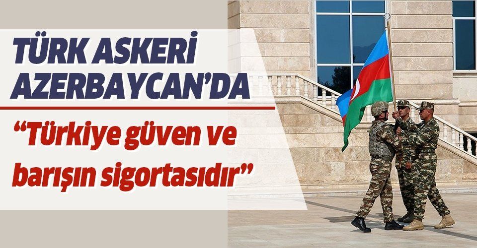 Türk askeri Azerbaycan'da! 'Türkiye bölgesel ve küresel ölçekte güven ve barışın sigortasıdır'