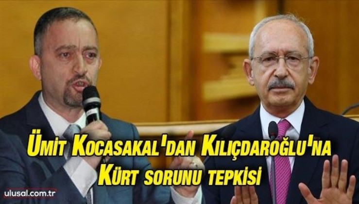 Ümit Kocasakal'dan Kılıçdaroğlu'na Kürt sorunu tepkisi