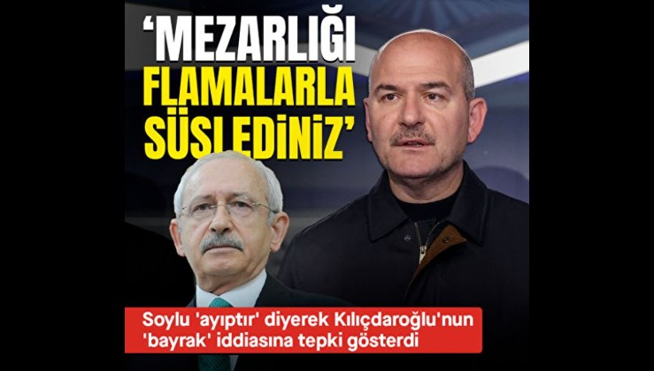 Bakan Soylu'dan Kılıçdaroğlu'na mezarlık tepkisi: Bugün flama günü değil