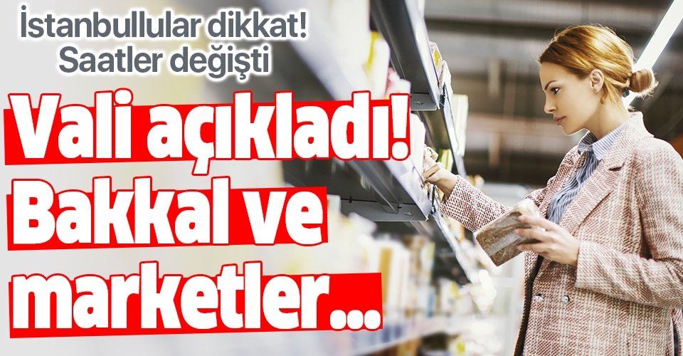 Market ve bakkallar saat kaça kadar açık olacak? İstanbul Valisi Ali Yerlikaya açıkladı!