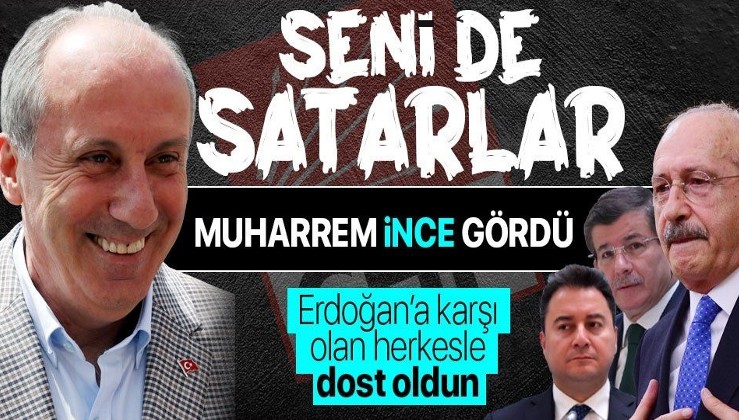 Muharrem İnce'den Kemal Kılıçdaroğlu'na Ali Babacan ve Ahmet Davutoğlu göndermesi: Seni de satarlar
