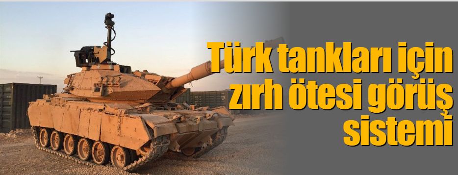 Türk tankları için zırh ötesi görüş sistemi