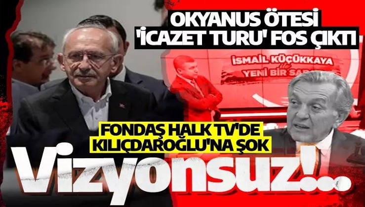 Okyanus ötesi 'icazet turu' fos çıktı: Fondaş Halk TV'de Kılıçdaroğlu'na şok: Vizyonsuz!..