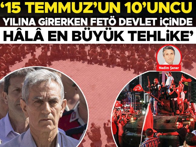 ‘15 Temmuz’un 10’uncu yılına girerken FETÖ devlet içinde hâlâ en büyük tehlike’