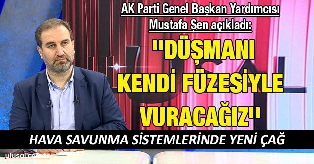 AK Parti Genel Başkan Yardımcısı Mustafa Şen: ''Türkiye bir hava savunma sistemi üzerinde çalışıyor''