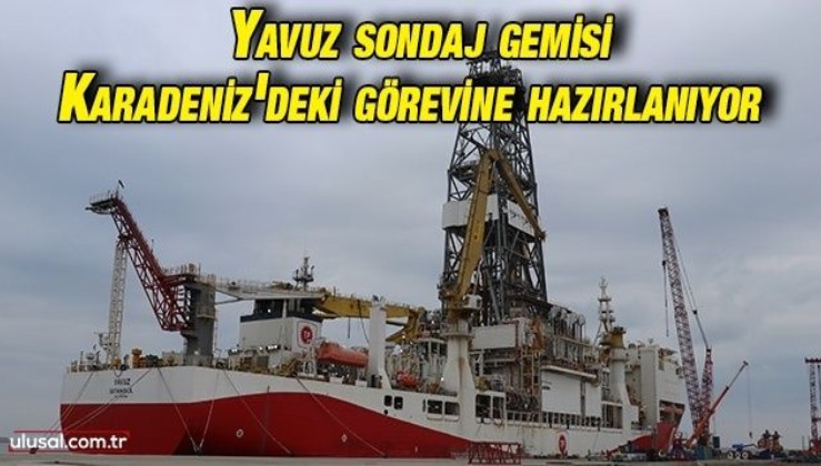 Yavuz sondaj gemisi Karadeniz'deki görevine hazırlanıyor