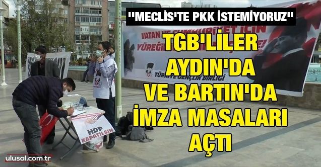 TGB'liler Aydın'da ve Bartın'da imza masaları açtı: ''Meclis'te PKK istemiyoruz''