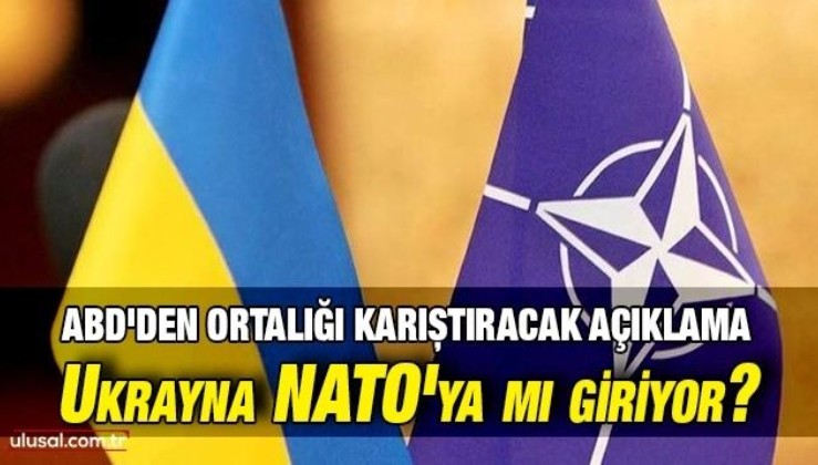 ABD'den ortalığı karıştıracak açıklama: Ukrayna NATO'ya mı giriyor?