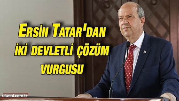 KKTC Cumhurbaşkanı Ersin Tatar'dan iki devletli çözüm vurgusu