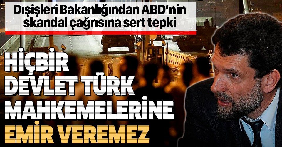 Son dakika: Dışişleri Bakanlığından ABD'ye "Osman Kavala" tepkisi: Hiçbir devlet Türk mahkemelerine emir veremez