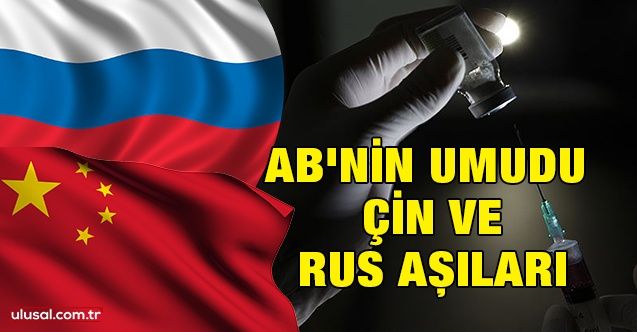 AB'nin umudu Çin ve Rus aşıları