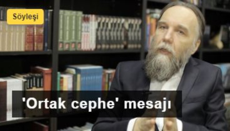 Dugin'den 'ortak cephe' mesajı