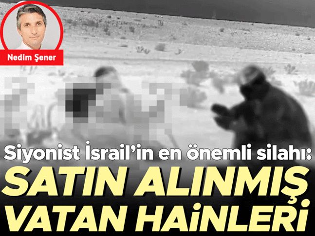 Siyonist İsrail’in en önemli silahı: Satın alınmış vatan hainleri