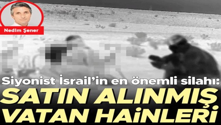 Siyonist İsrail’in en önemli silahı: Satın alınmış vatan hainleri