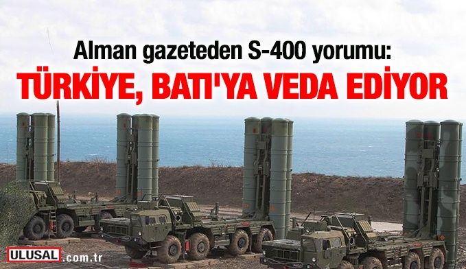 Alman gazeteden S400 yorumu: Türkiye, Batı'ya veda ediyor