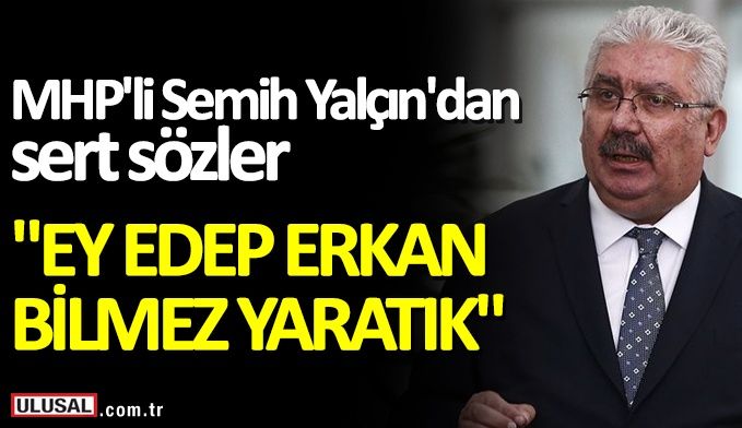 MHP'li Semih Yalçın'dan sert sözler! "Ey edep erkan bilmez yaratık"