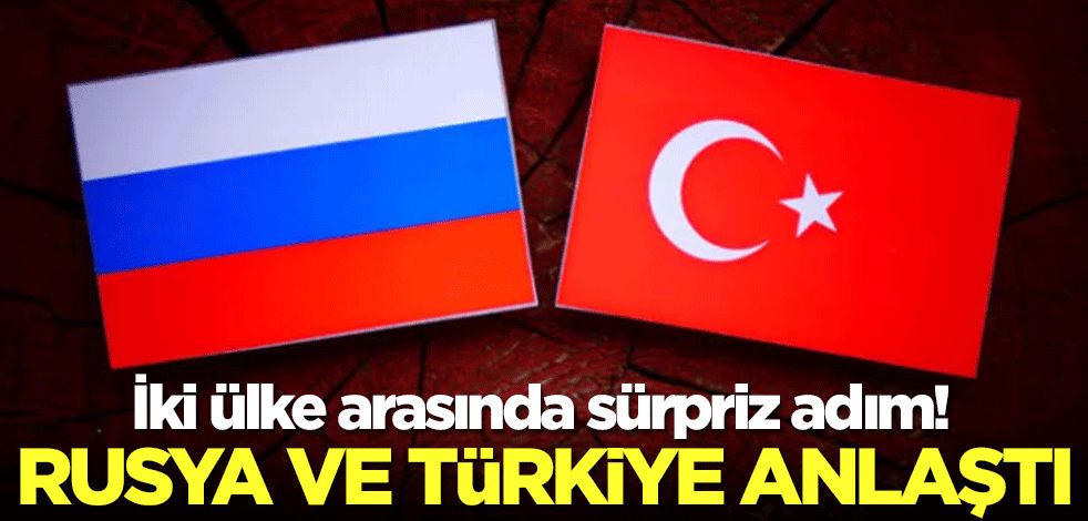 Rusya ve Türkiye anlaştı! İki ülke arasında sürpriz adım