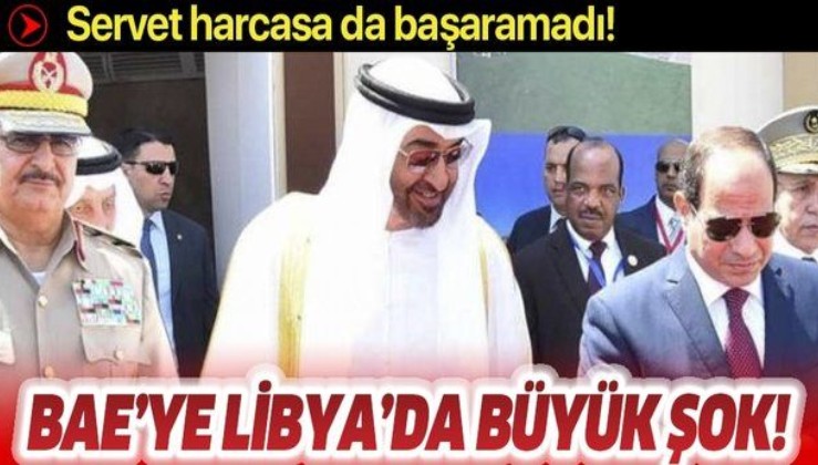 Darbeci Hafter’i silahlandırmak için servet harcayan BAE, Libya’da istediğini alamadı!