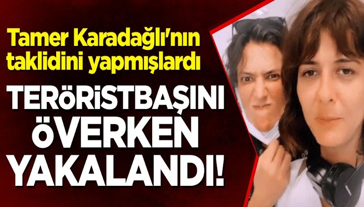 Tamer Karadağlı'nın taklidini yapmışlardı... Nihal Yalçın'ın arkadaşı, teröristbaşını överken yakalandı!