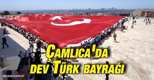 Çamlıca'da 2 bin 71 metrekarelik Türk bayrağı açıldı