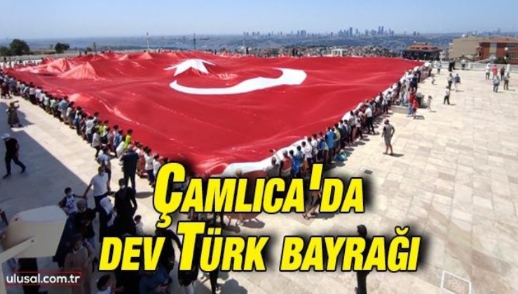 Çamlıca'da 2 bin 71 metrekarelik Türk bayrağı açıldı