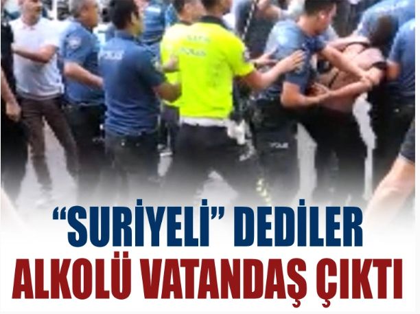 Kahramanmaraş'ta polise saldıranlar için "Suriyeli" dediler, alkollü vatandaş çıktı