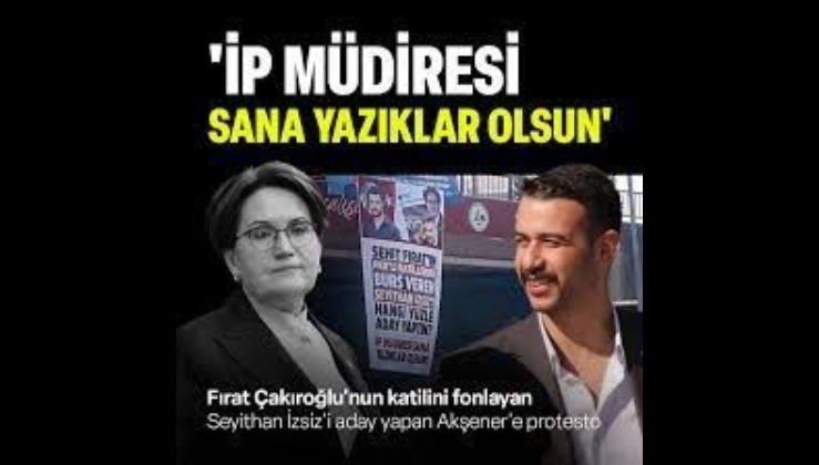 Meral Akşener'e Fırat Çakıroğlu protestosu: 'İP müdiresi sana yazıklar olsun'