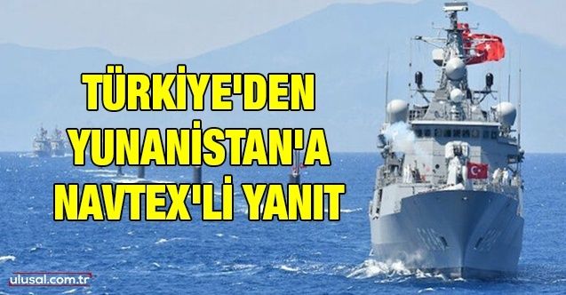 Türkiye'den Yunanistan'a Navtex'li yanıt: Atina Mutabakat Muhtırası'na uymamıştı
