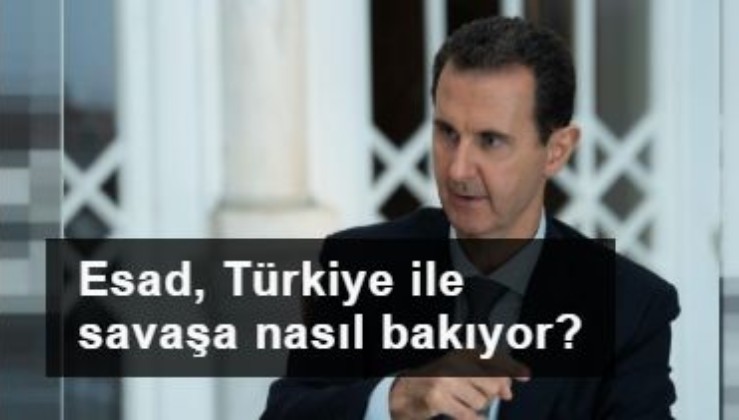 Esad, Türkiye ile savaşa nasıl bakıyor?