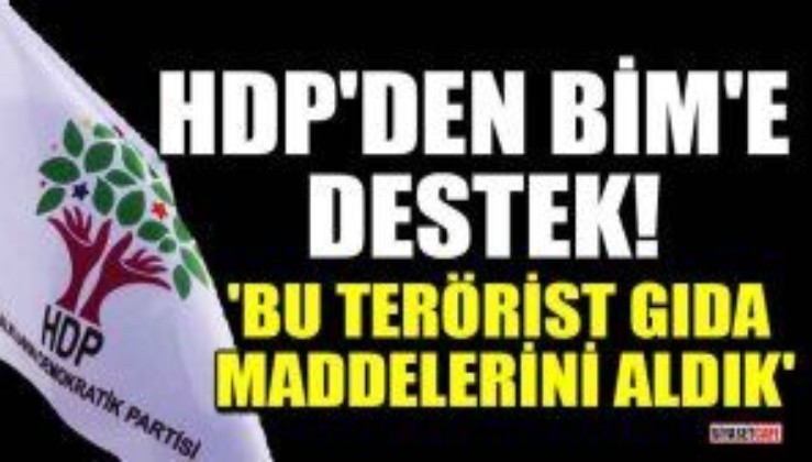 HDP, BİM'e destek çıktı! 'Bu terörist gıda maddelerini aldık'