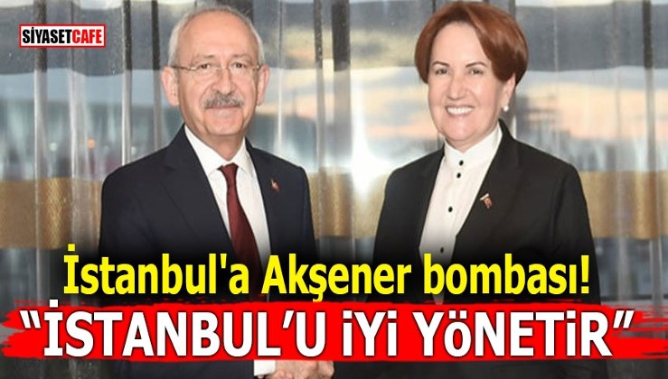 İstanbul'a Akşener bombası! "İstanbul'u iyi yönetir"