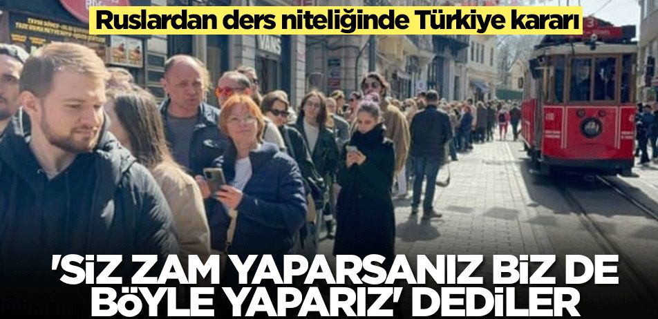 Ruslardan ders niteliğinde Türkiye kararı! 'Siz zam yaparsanız biz de böyle yaparız' dediler