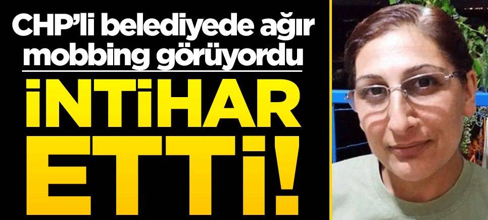CHP'li belediyede mobbing görüyordu: İntihar etti!