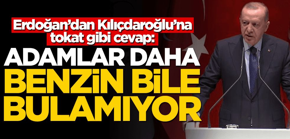 Cumhurbaşkanı Erdoğan'dan Kılıçdaroğlu'na cevap: Adamlar benzin bulamıyor