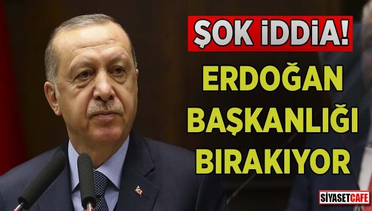 Şok iddia! Erdoğan başkanlığı bırakıyor