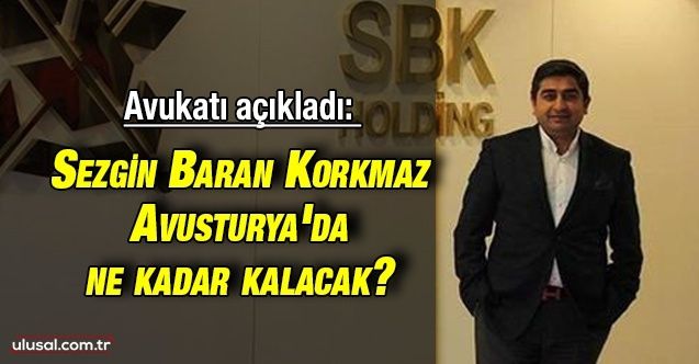 Avukatı açıkladı: Sezgin Baran Korkmaz Avusturya'da ne kadar kalacak?