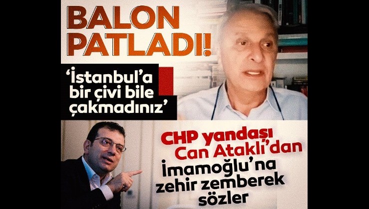 SON DAKİKA: CHP yandaşı gazeteci Can Ataklı'dan İmamoğlu'na zehir zemberek sözler: Balon patladı...