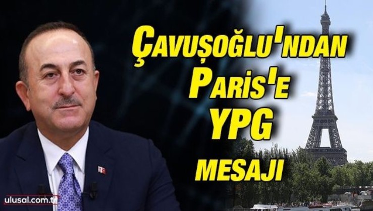 Çavuşoğlu'ndan Paris'e YPG mesajı
