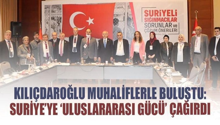 Kılıçdaroğlu muhaliflerle buluştu: Suriye’ye ‘uluslararası gücü’ çağırdı