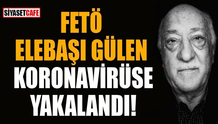 'FETÖ elebaşı Gülen koronavirüse yakalandı' iddiası!