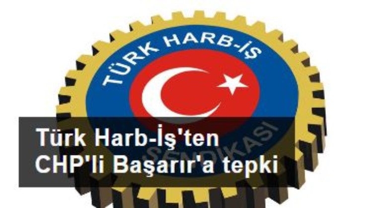 Türk Harb-İş'ten CHP'li Başarır'a tepki