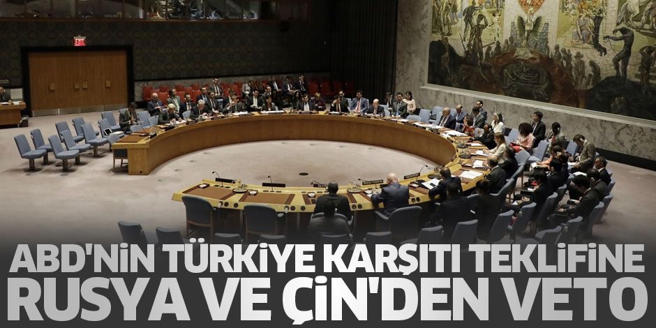ABD'nin Türkiye karşıtı teklifine Rusya ve Çin'den veto