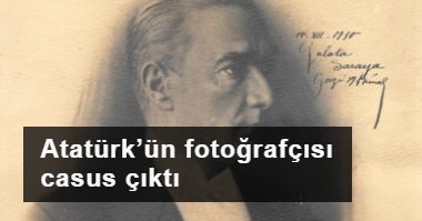Atatürk’ün fotoğrafçısı casus çıktı…