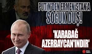 Putin'den Ermenistan'a soğuk duş! 'Karabağ Azerbaycan'ındır'