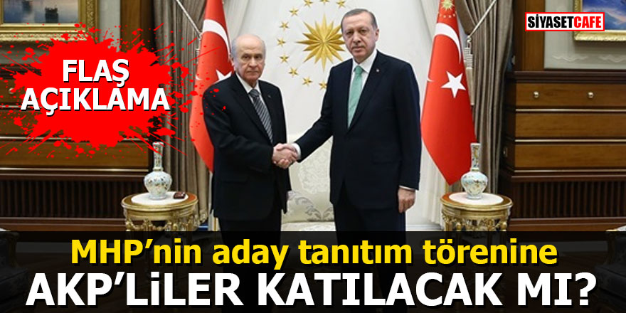 MHP’nin aday tanıtım törenine AKP’liler katılacak mı? Flaş açıklama
