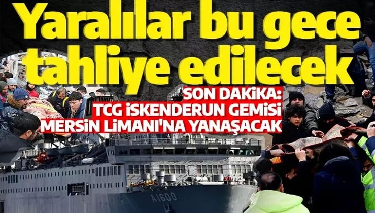 Son dakika: TCG İskenderun bu gece Mersin Limanı'na yanaşacak! Yaralılar tahliye edilecek