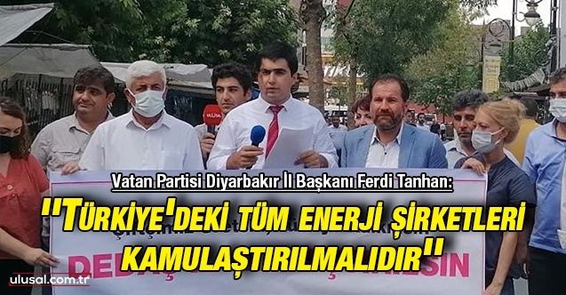 ''Türkiye'deki tüm enerji şirketleri kamulaştırılmalıdır'